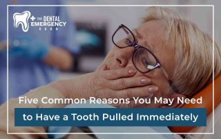 Five Common Reasons You May Need to Have a Tooth Pulled Immediately